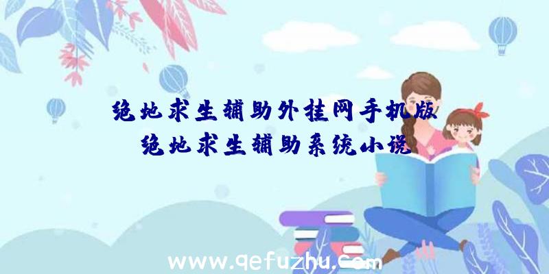 「绝地求生辅助外挂网手机版」|绝地求生辅助系统小说